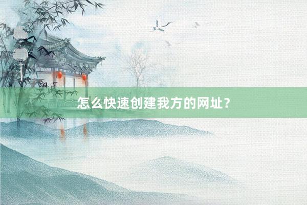 怎么快速创建我方的网址？