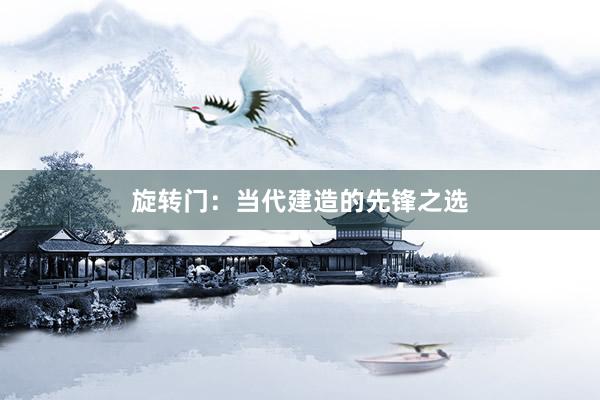 旋转门：当代建造的先锋之选