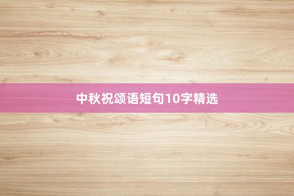 中秋祝颂语短句10字精选