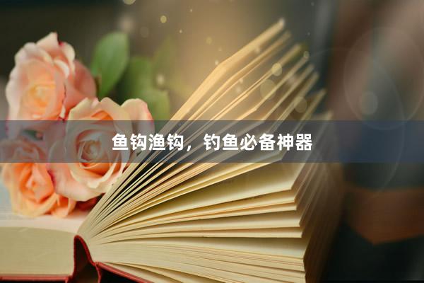 鱼钩渔钩，钓鱼必备神器