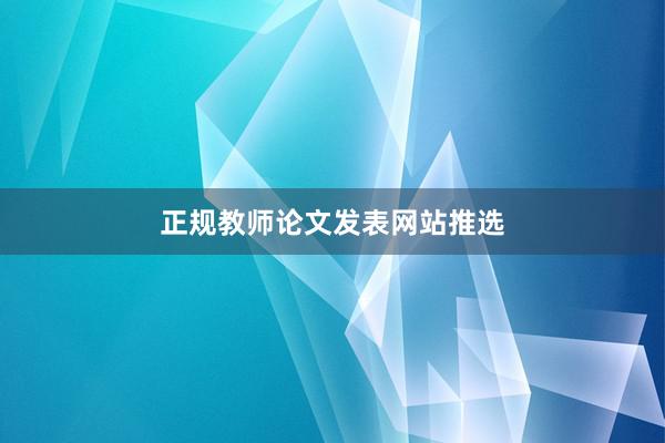 正规教师论文发表网站推选